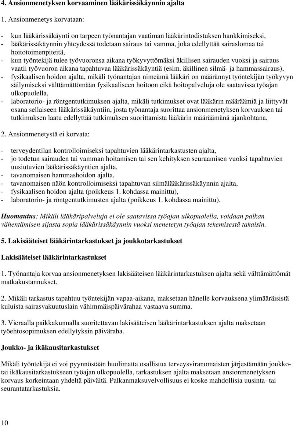 sairaslomaa tai hoitotoimenpiteitä, - kun työntekijä tulee työvuoronsa aikana työkyvyttömäksi äkillisen sairauden vuoksi ja sairaus vaatii työvuoron aikana tapahtuvaa lääkärissäkäyntiä (esim.