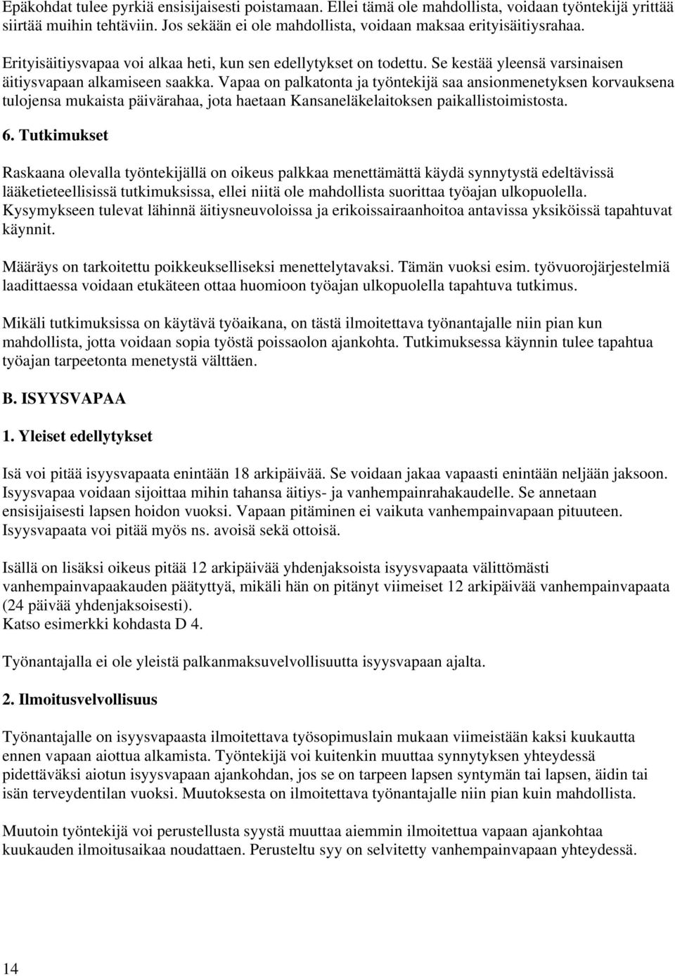 Vapaa on palkatonta ja työntekijä saa ansionmenetyksen korvauksena tulojensa mukaista päivärahaa, jota haetaan Kansaneläkelaitoksen paikallistoimistosta. 6.