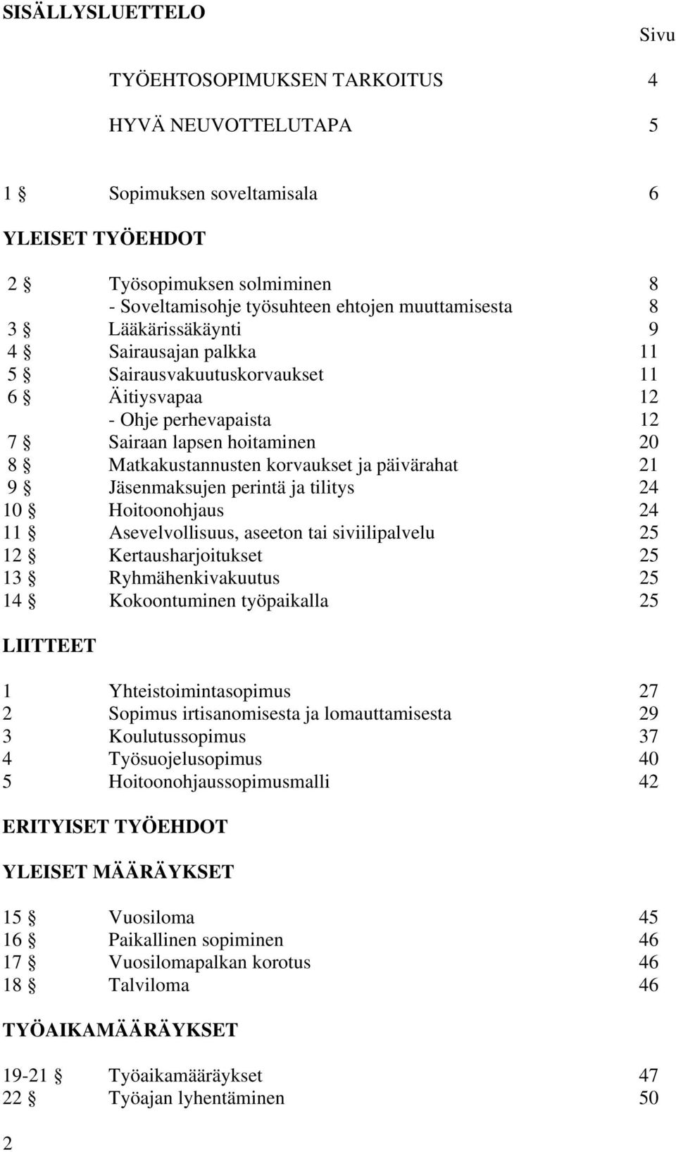 Jäsenmaksujen perintä ja tilitys 24 10 Hoitoonohjaus 24 11 Asevelvollisuus, aseeton tai siviilipalvelu 25 12 Kertausharjoitukset 25 13 Ryhmähenkivakuutus 25 14 Kokoontuminen työpaikalla 25 LIITTEET 1