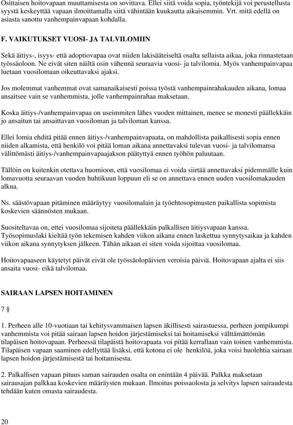 VAIKUTUKSET VUOSI- JA TALVILOMIIN Sekä äitiys-, isyys- että adoptiovapaa ovat niiden lakisääteiseltä osalta sellaista aikaa, joka rinnastetaan työssäoloon.