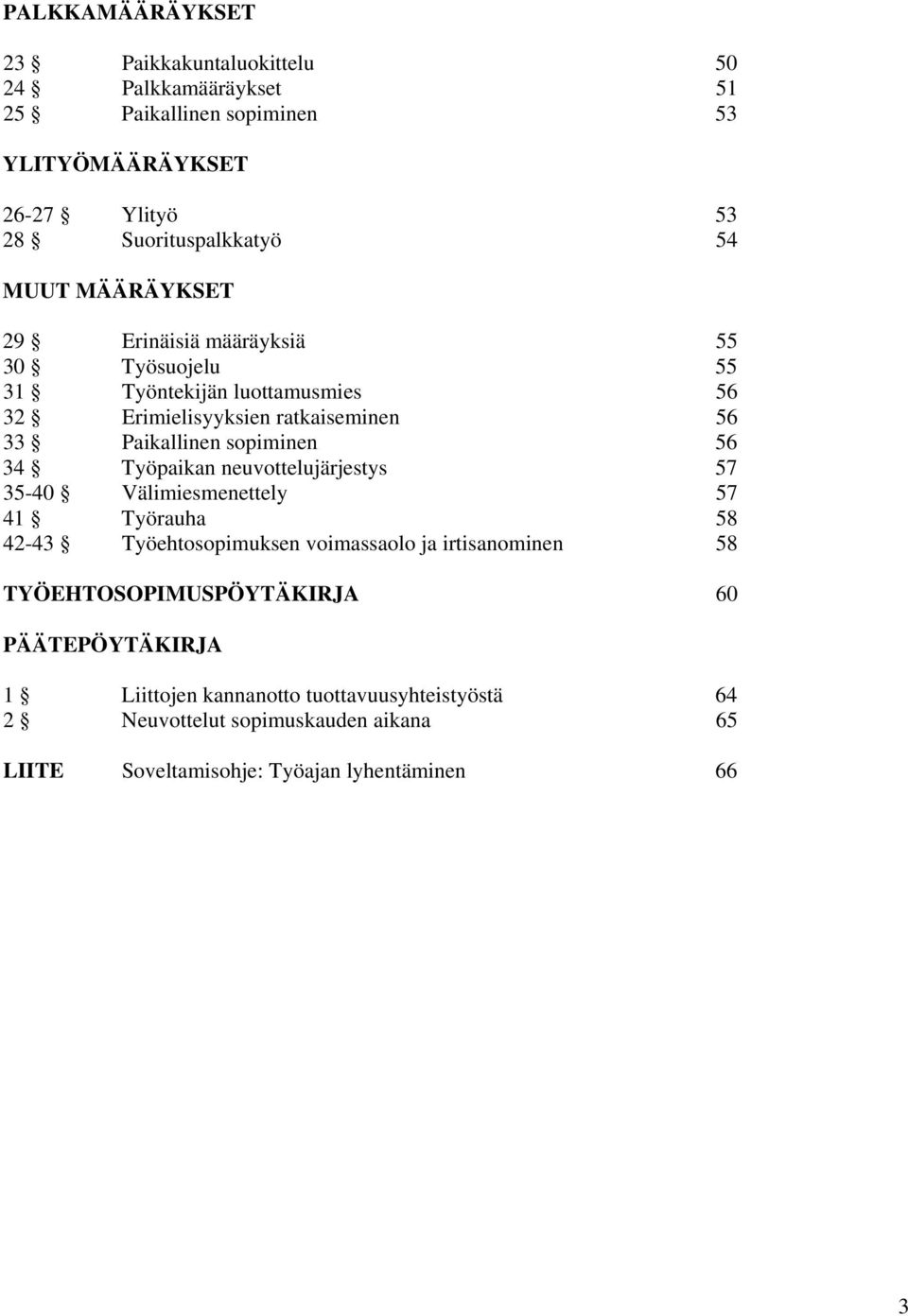 56 34 Työpaikan neuvottelujärjestys 57 35-40 Välimiesmenettely 57 41 Työrauha 58 42-43 Työehtosopimuksen voimassaolo ja irtisanominen 58