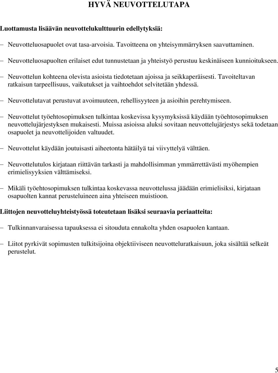 Tavoiteltavan ratkaisun tarpeellisuus, vaikutukset ja vaihtoehdot selvitetään yhdessä. Neuvottelutavat perustuvat avoimuuteen, rehellisyyteen ja asioihin perehtymiseen.