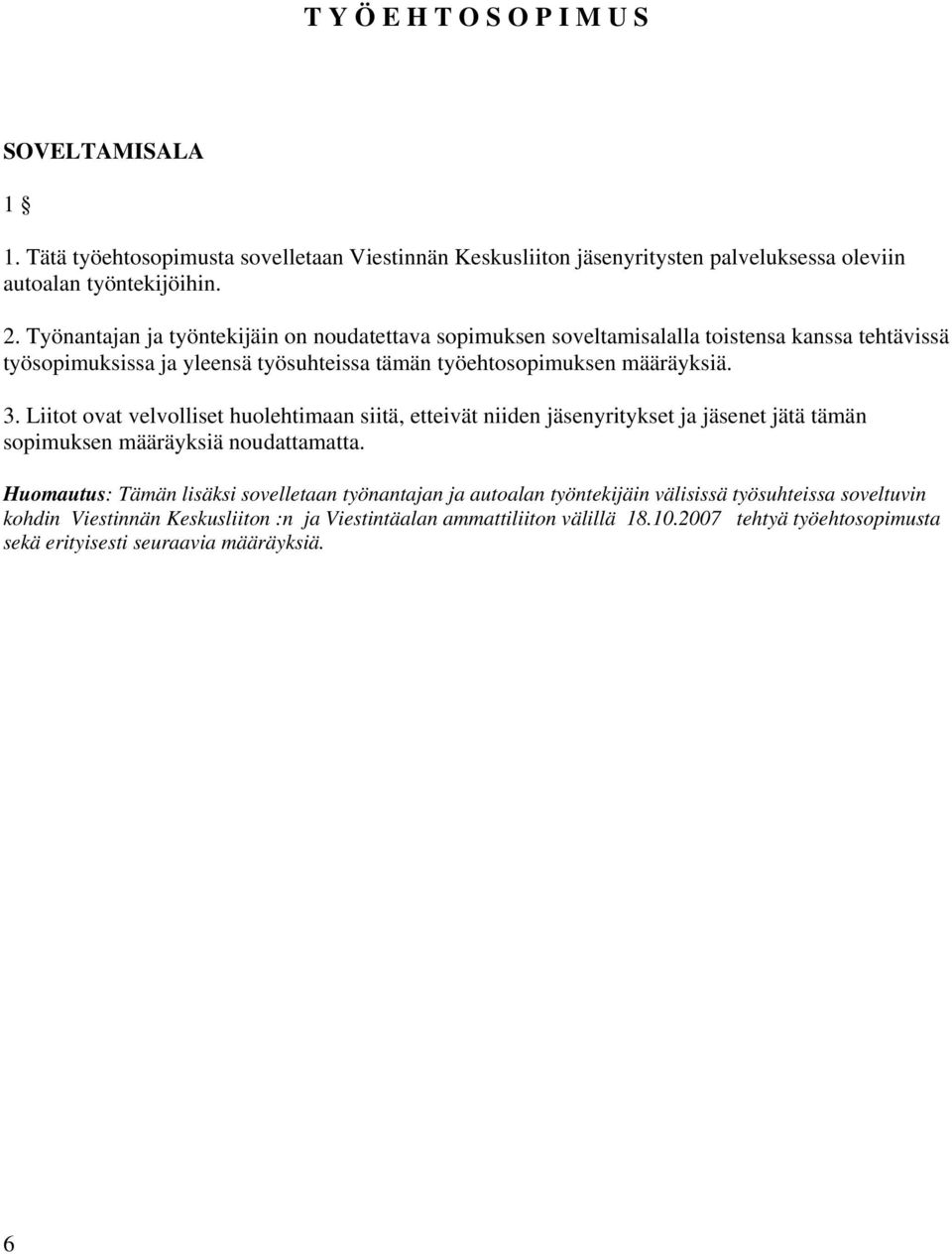 Liitot ovat velvolliset huolehtimaan siitä, etteivät niiden jäsenyritykset ja jäsenet jätä tämän sopimuksen määräyksiä noudattamatta.