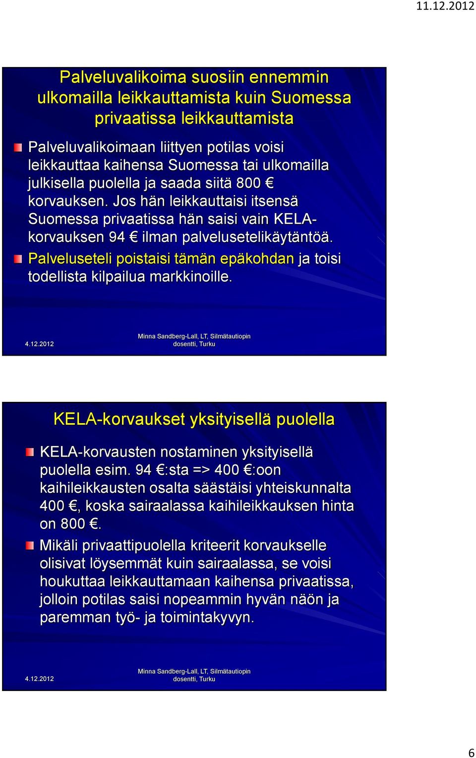 Palveluseteli poistaisi tämän epäkohdan ja toisi todellista kilpailua markkinoille. KELA-korvaukset yksityisellä puolella KELA-korvausten nostaminen yksityisellä puolella esim.