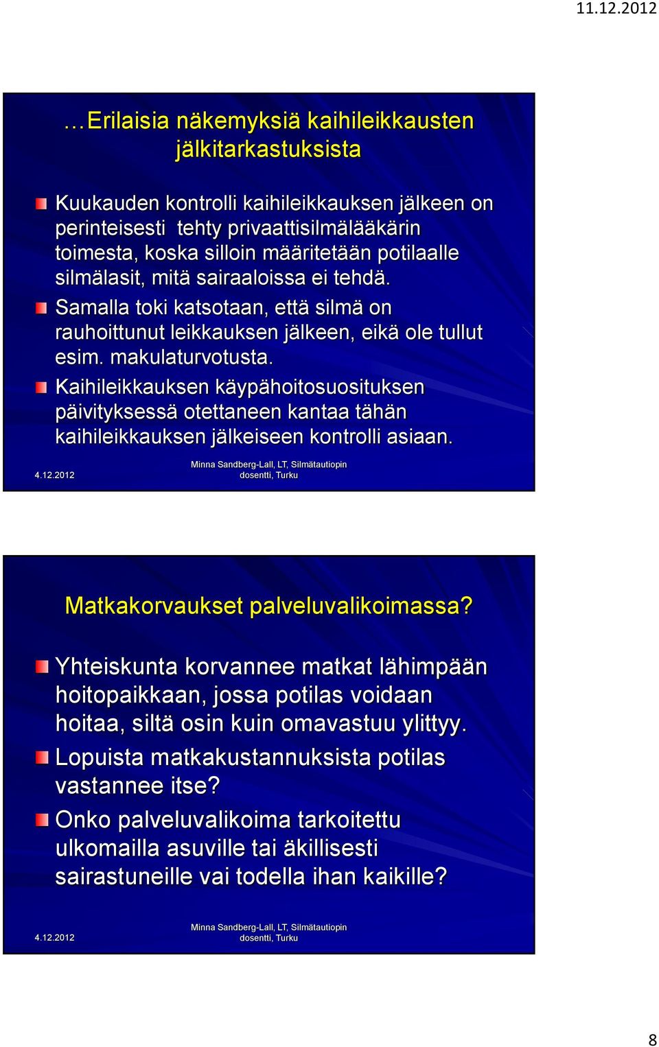 Kaihileikkauksen käypähoitosuosituksen päivityksessä otettaneen kantaa tähän kaihileikkauksen jälkeiseen kontrolli asiaan. Matkakorvaukset palveluvalikoimassa?