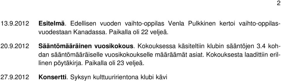 Syksyn kulttuuririentona klubi kävi Turvallisuus ja puolustus 2012 & Ruotuväki 50 vuotta -juhlakonsertissa Sibeliustalossa Lahdessa. Konsertissa esiintyi Kaartin soittokunta.