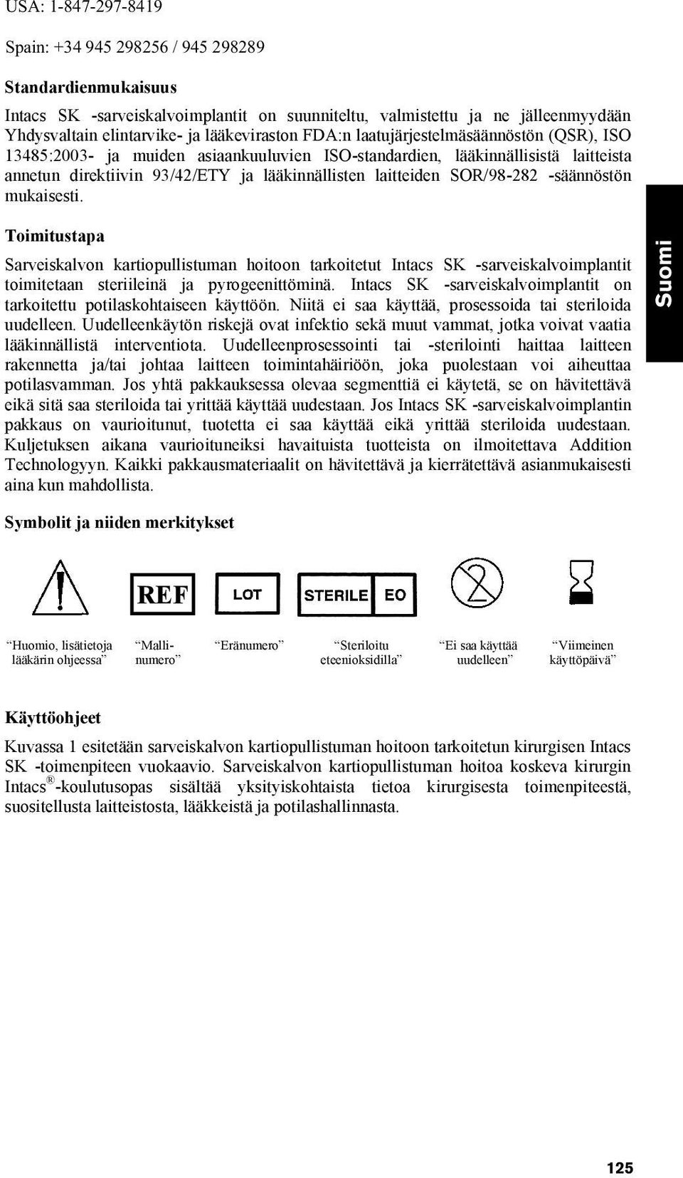 laitteiden SOR/98-282 -säännöstön mukaisesti. Toimitustapa Sarveiskalvon kartiopullistuman hoitoon tarkoitetut Intacs SK -sarveiskalvoimplantit toimitetaan steriileinä ja pyrogeenittöminä.