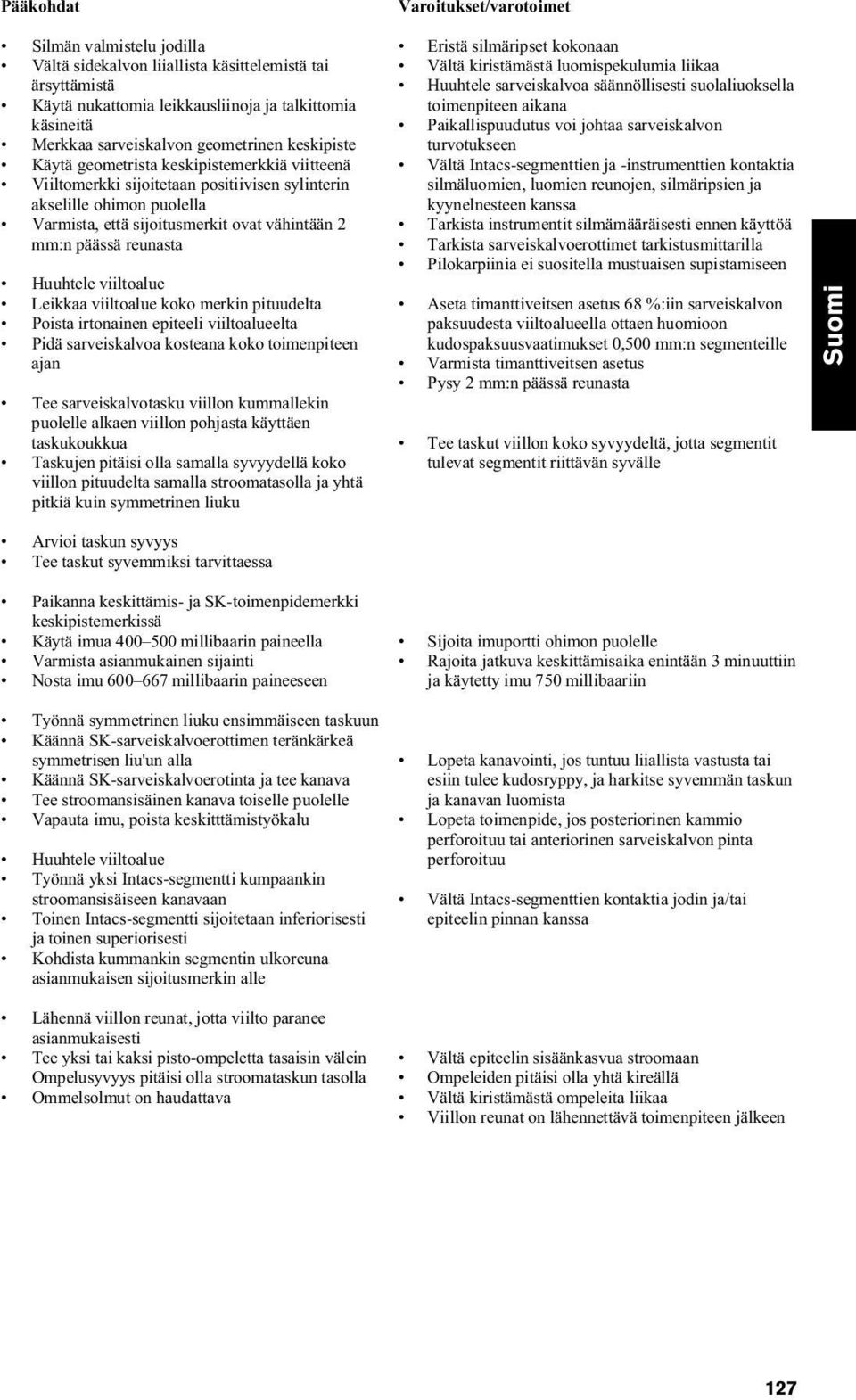 päässä reunasta Huuhtele viiltoalue Leikkaa viiltoalue koko merkin pituudelta Poista irtonainen epiteeli viiltoalueelta Pidä sarveiskalvoa kosteana koko toimenpiteen ajan Tee sarveiskalvotasku