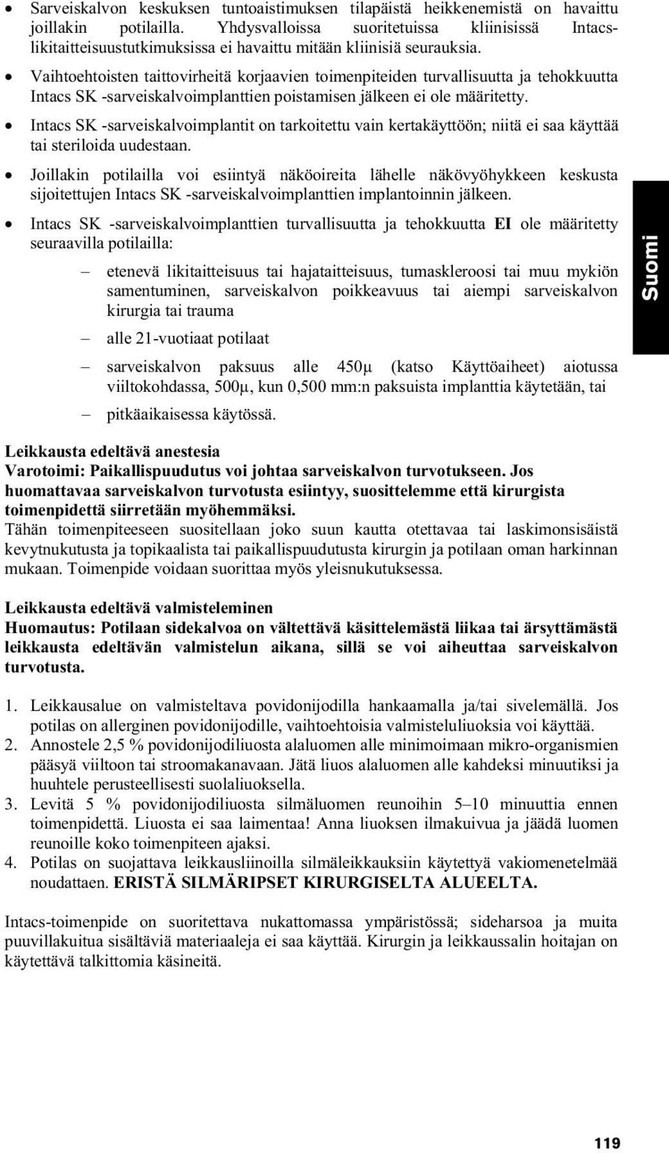 Vaihtoehtoisten taittovirheitä korjaavien toimenpiteiden turvallisuutta ja tehokkuutta Intacs SK -sarveiskalvoimplanttien poistamisen jälkeen ei ole määritetty.