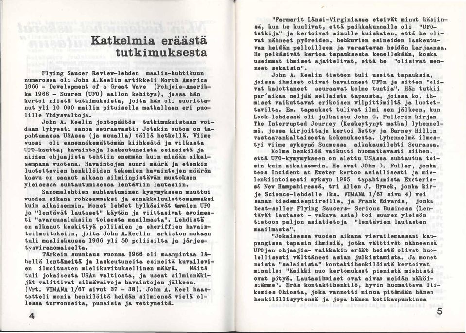 mailin pituisella matkallaan eri puolille Yhdysvaltoja. John A. Keelin johtopäätös tutkimuksistaan voidaan lyhyesti sanoa seuraavaatia Jotakin outoa on tapahtumassa USAsaa (ja uualla) tällä hetkellä.