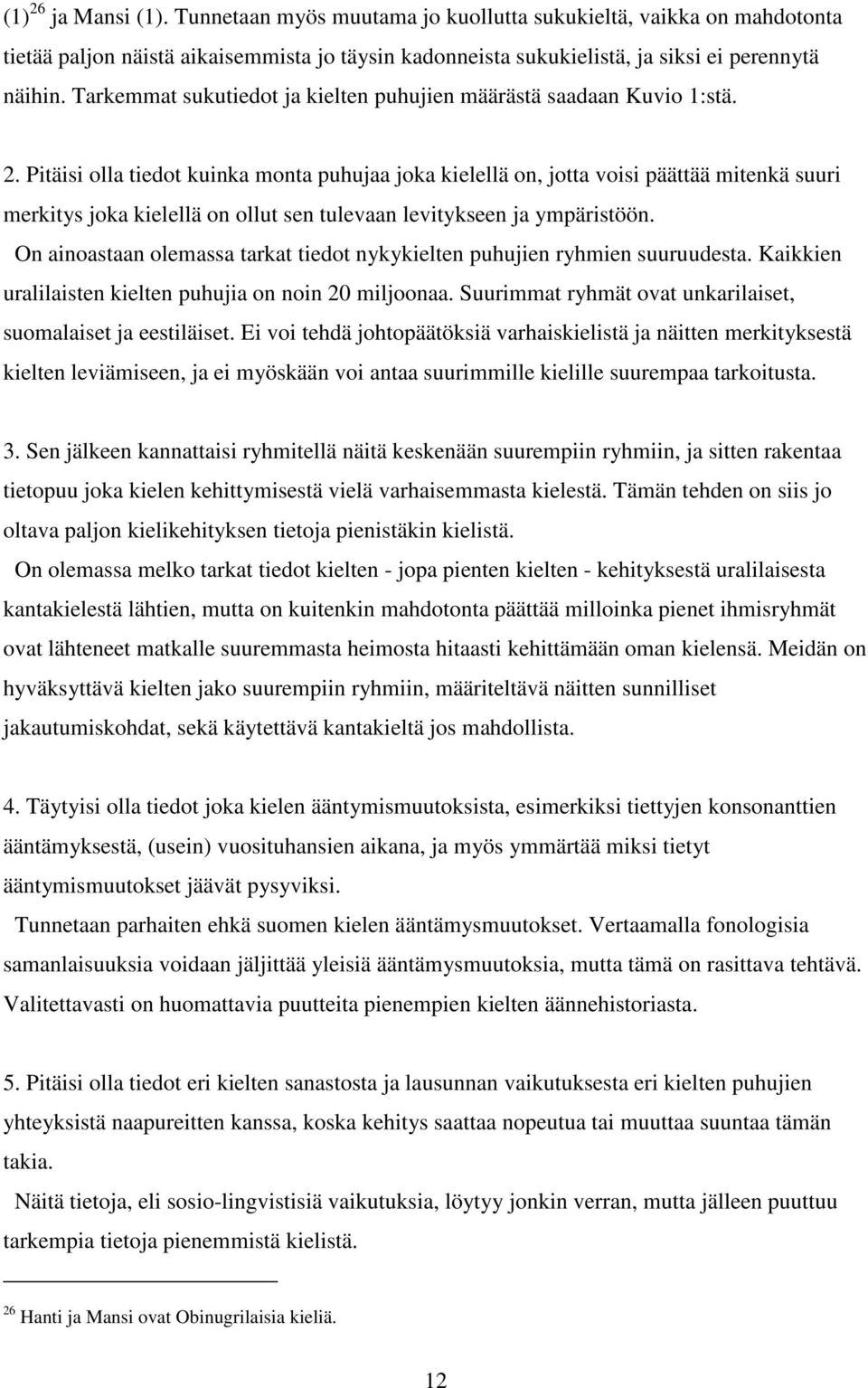 Pitäisi olla tiedot kuinka monta puhujaa joka kielellä on, jotta voisi päättää mitenkä suuri merkitys joka kielellä on ollut sen tulevaan levitykseen ja ympäristöön.