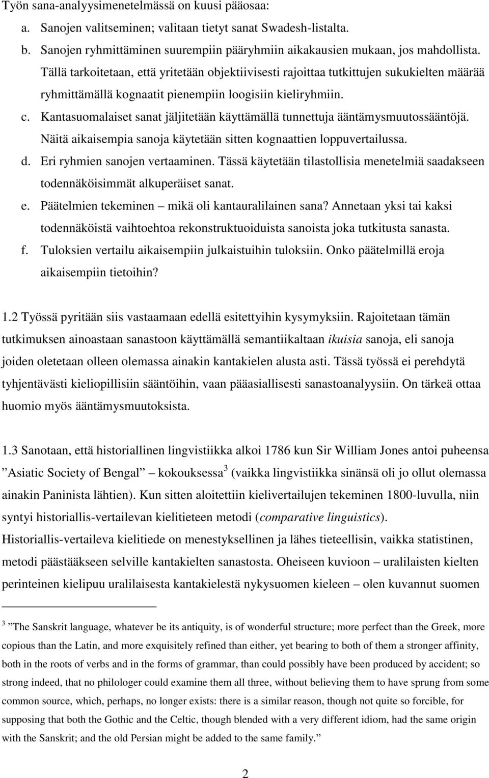 Kantasuomalaiset sanat jäljitetään käyttämällä tunnettuja ääntämysmuutossääntöjä. Näitä aikaisempia sanoja käytetään sitten kognaattien loppuvertailussa. d. Eri ryhmien sanojen vertaaminen.