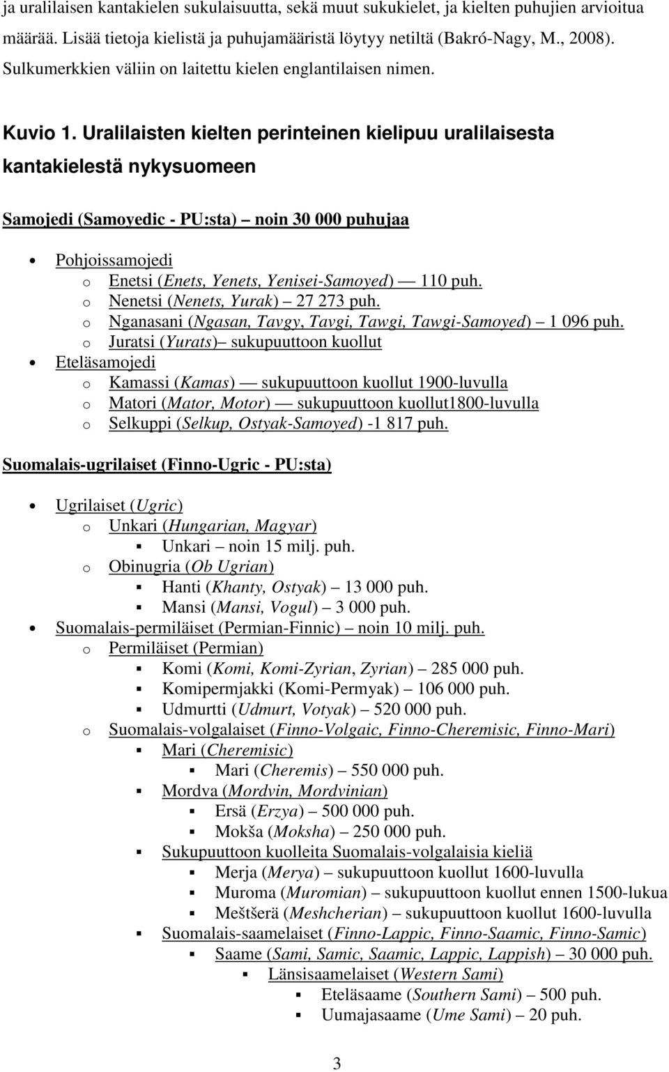 Uralilaisten kielten perinteinen kielipuu uralilaisesta kantakielestä nykysuomeen Samojedi (Samoyedic - PU:sta) noin 30 000 puhujaa Pohjoissamojedi o Enetsi (Enets, Yenets, Yenisei-Samoyed) 110 puh.