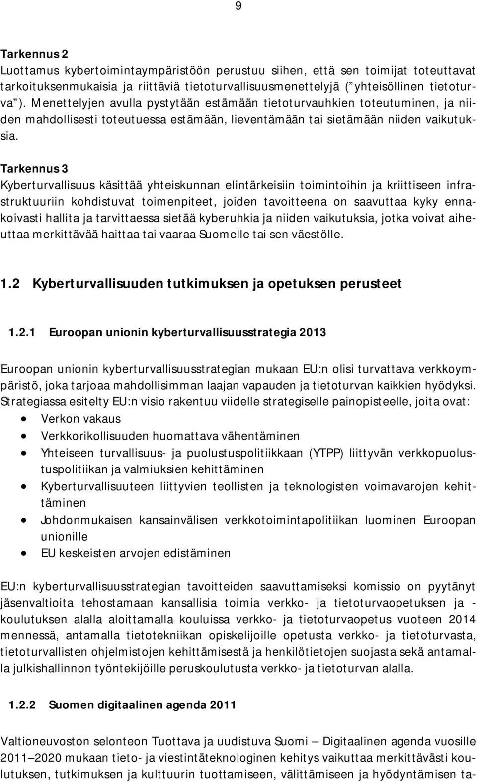 Tarkennus 3 Kyberturvallisuus käsittää yhteiskunnan elintärkeisiin toimintoihin ja kriittiseen infrastruktuuriin kohdistuvat toimenpiteet, joiden tavoitteena on saavuttaa kyky ennakoivasti hallita ja