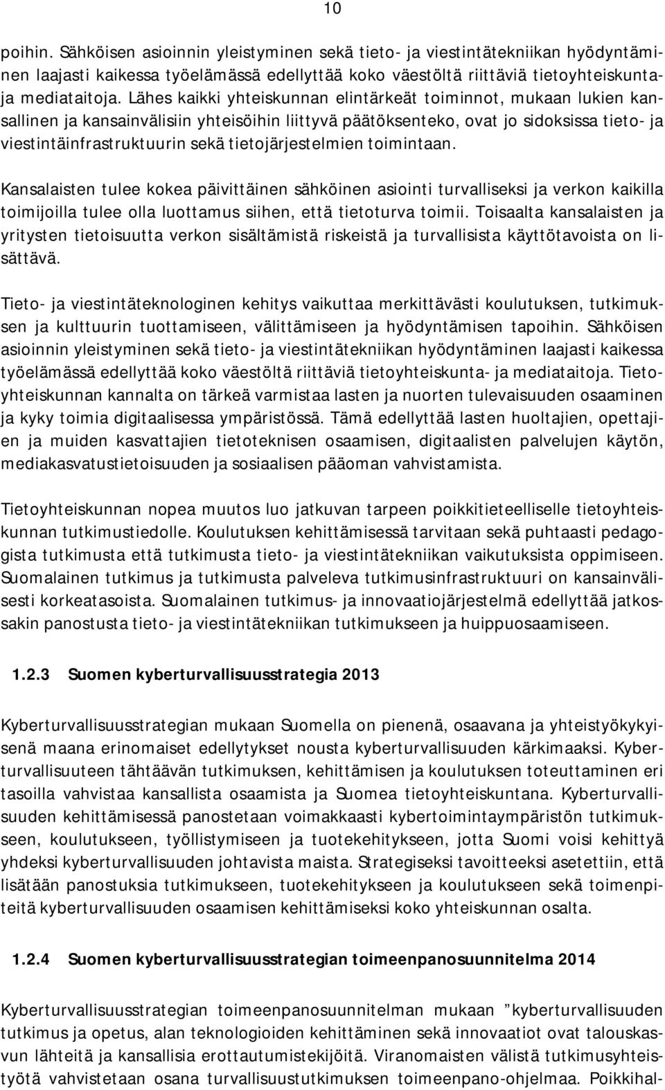 tietojärjestelmien toimintaan. Kansalaisten tulee kokea päivittäinen sähköinen asiointi turvalliseksi ja verkon kaikilla toimijoilla tulee olla luottamus siihen, että tietoturva toimii.