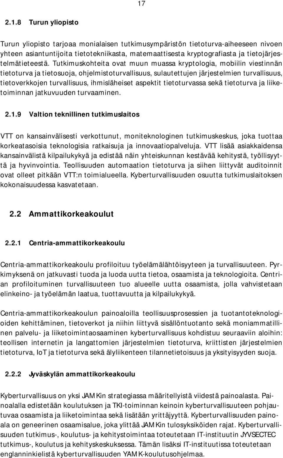 Tutkimuskohteita ovat muun muassa kryptologia, mobiilin viestinnän tietoturva ja tietosuoja, ohjelmistoturvallisuus, sulautettujen järjestelmien turvallisuus, tietoverkkojen turvallisuus,