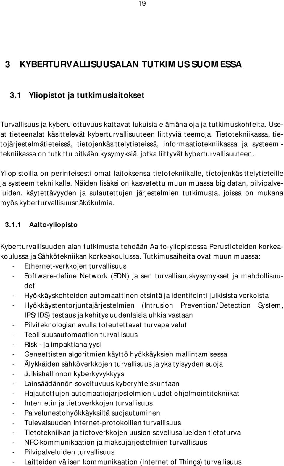 Tietotekniikassa, tietojärjestelmätieteissä, tietojenkäsittelytieteissä, informaatiotekniikassa ja systeemitekniikassa on tutkittu pitkään kysymyksiä, jotka liittyvät kyberturvallisuuteen.