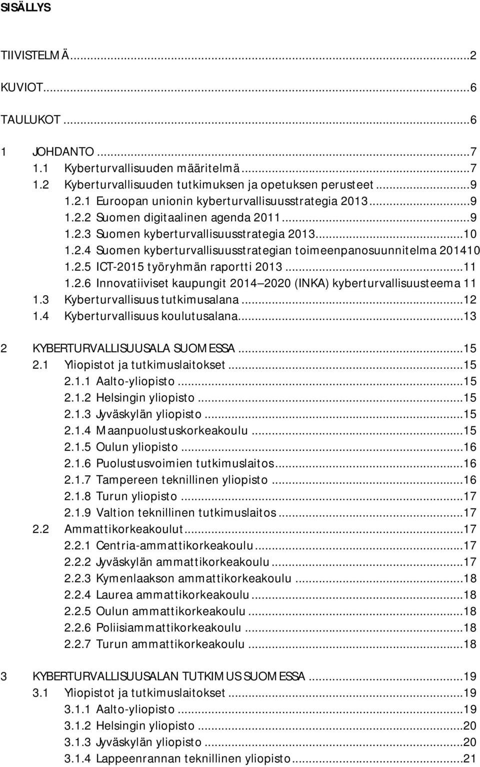 .. 11 1.2.6 Innovatiiviset kaupungit 2014 2020 (INKA) kyberturvallisuusteema 11 1.3 Kyberturvallisuus tutkimusalana... 12 1.4 Kyberturvallisuus koulutusalana... 13 2 KYBERTURVALLISUUSALA SUOMESSA.