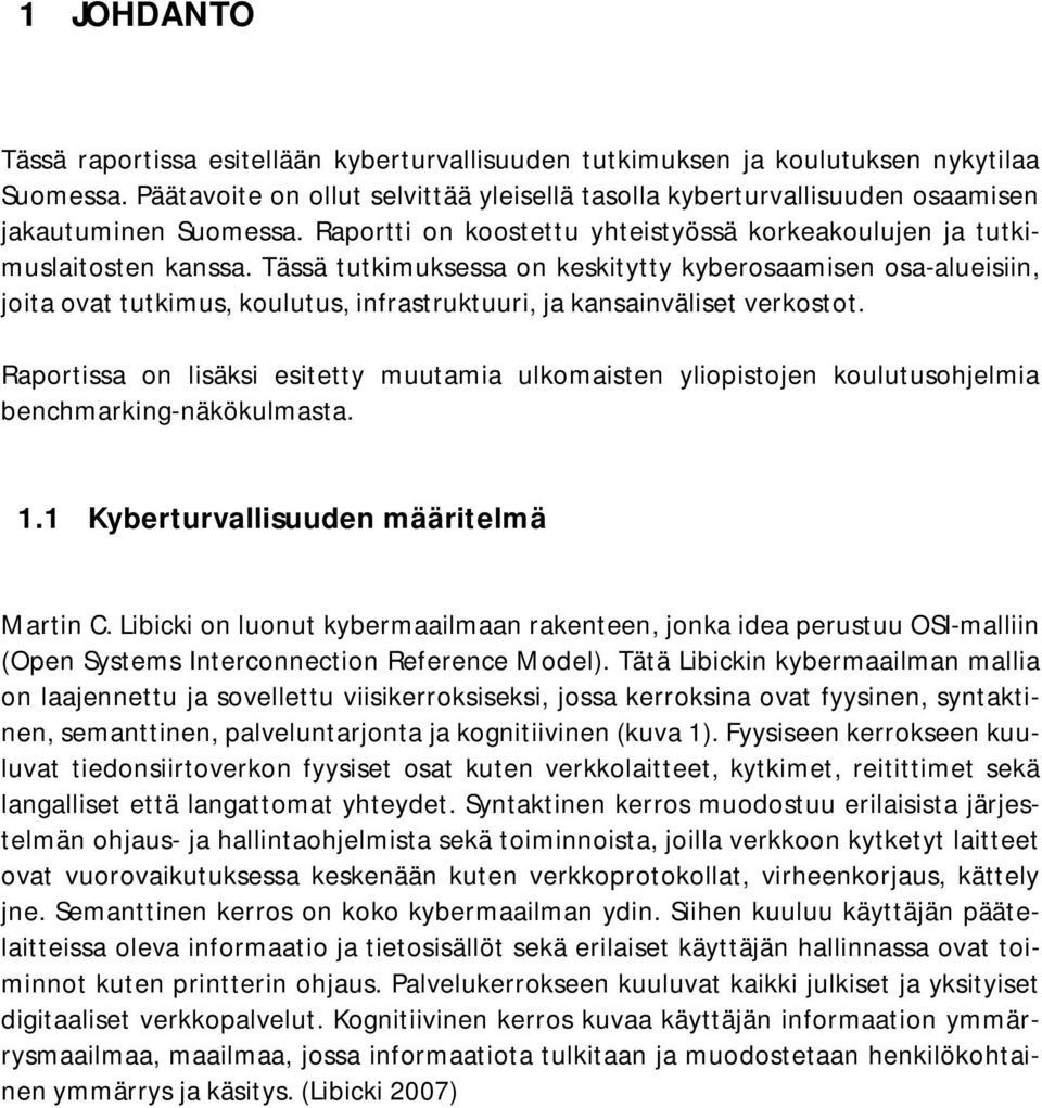 Tässä tutkimuksessa on keskitytty kyberosaamisen osa-alueisiin, joita ovat tutkimus, koulutus, infrastruktuuri, ja kansainväliset verkostot.