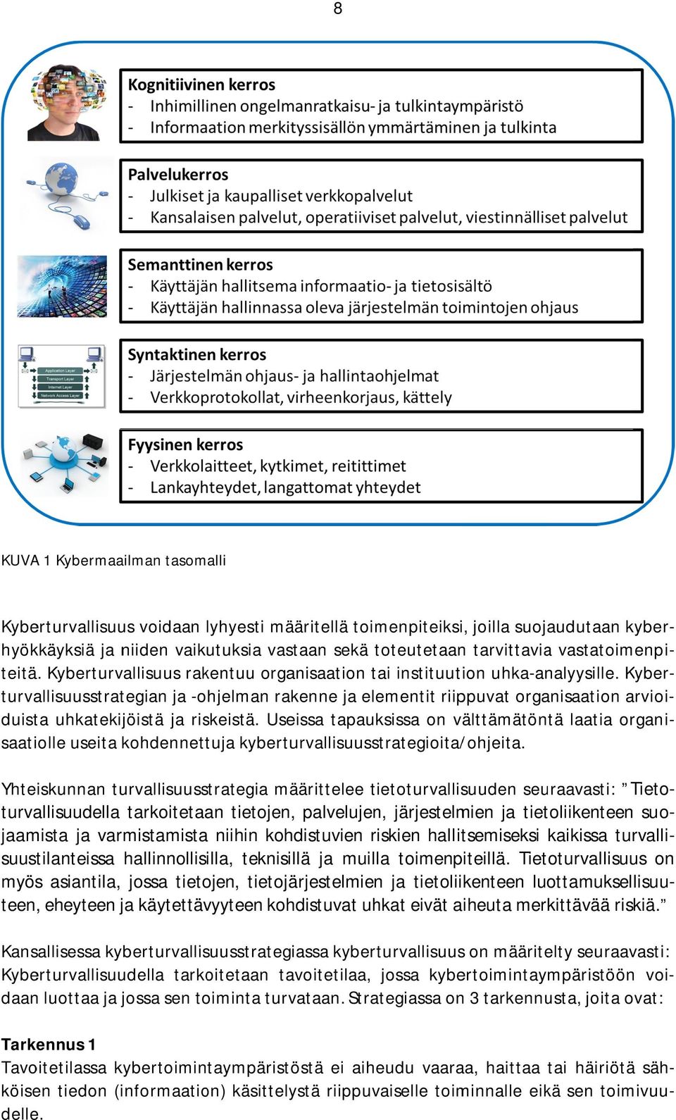 Kyber- turvallisuusstrategian ja -ohjelman rakenne ja elementit riippuvat organisaation arvioiduista uhkatekijöistä ja riskeistä.