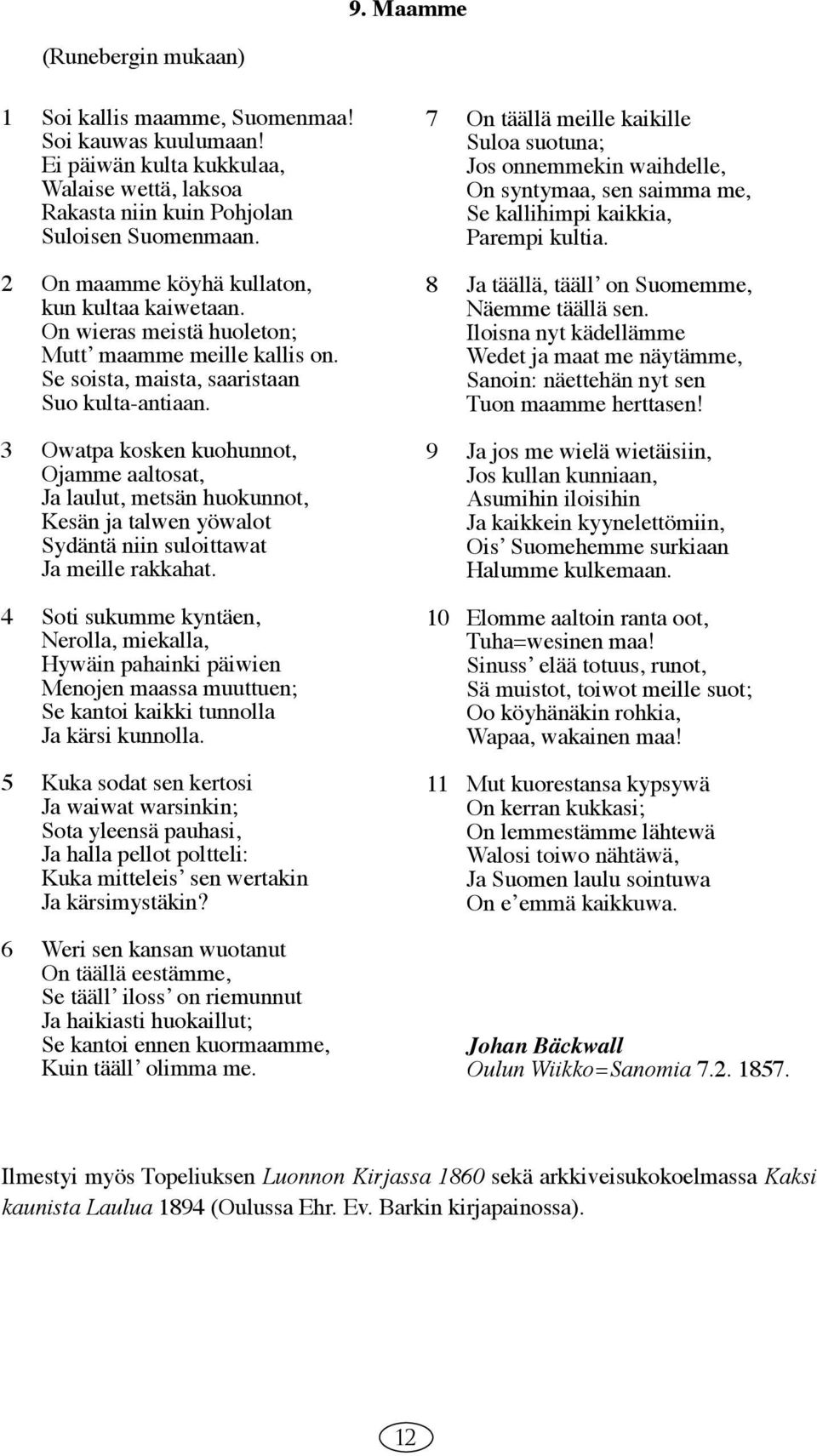 3 Owatpa kosken kuohunnot, Ojamme aaltosat, Ja laulut, metsän huokunnot, Kesän ja talwen yöwalot Sydäntä niin suloittawat Ja meille rakkahat.