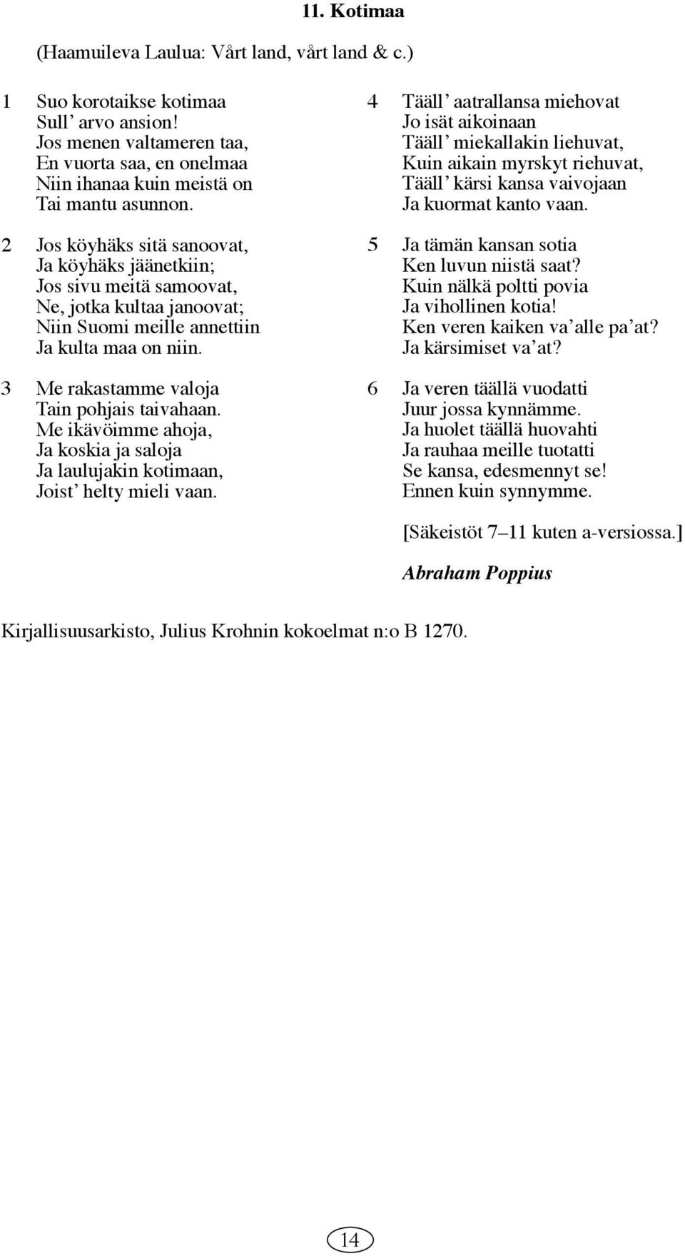 Me ikävöimme ahoja, Ja koskia ja saloja Ja laulujakin kotimaan, Joistʼ helty mieli vaan.