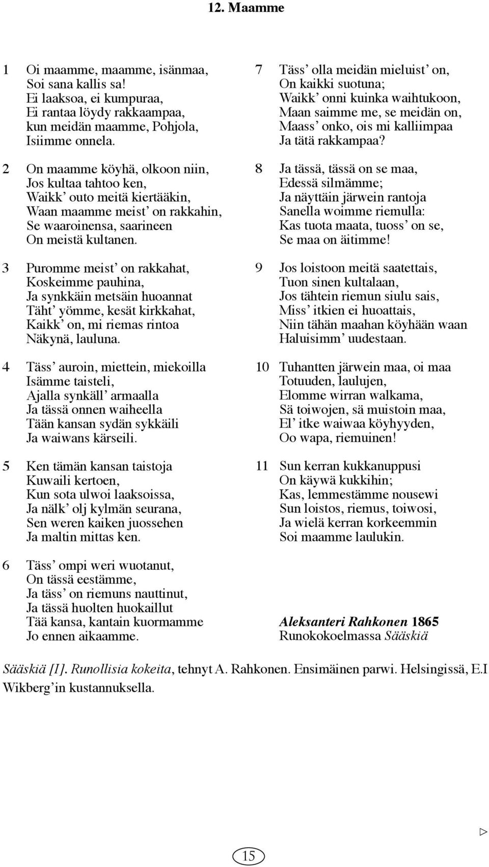 3 Puromme meistʼ on rakkahat, Koskeimme pauhina, Ja synkkäin metsäin huoannat Tähtʼ yömme, kesät kirkkahat, Kaikkʼ on, mi riemas rintoa Näkynä, lauluna.