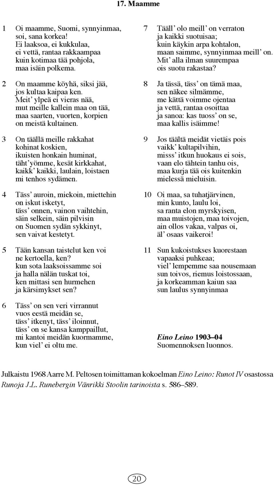 3 On täällä meille rakkahat kohinat koskien, ikuisten honkain huminat, tähtʼyömme, kesät kirkkahat, kaikkʼ kaikki, laulain, loistaen mi tenhos sydämen.