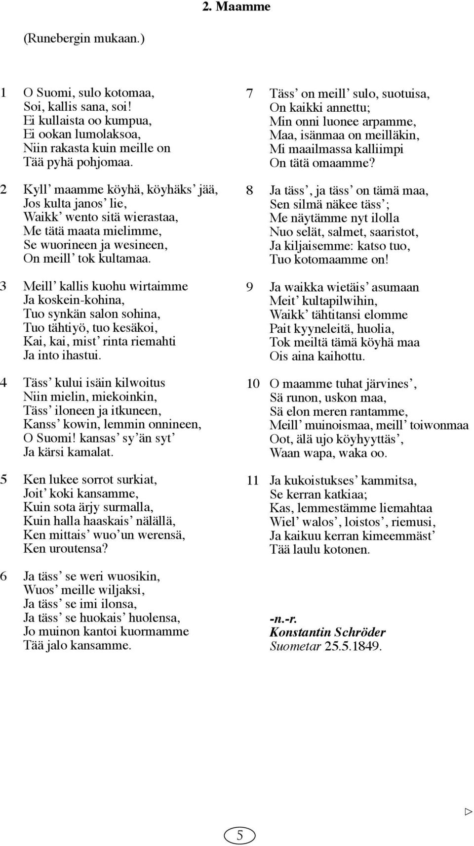 3 Meillʼ kallis kuohu wirtaimme Ja koskein-kohina, Tuo synkän salon sohina, Tuo tähtiyö, tuo kesäkoi, Kai, kai, mistʼ rinta riemahti Ja into ihastui.