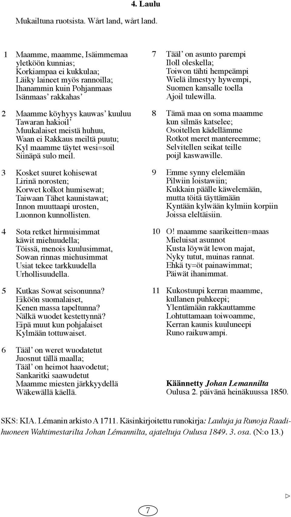 Muukalaiset meistä huhuu, Waan ei Rakkaus meiltä puutu; Kyl maamme täytet wesi=soil Siinäpä sulo meil.