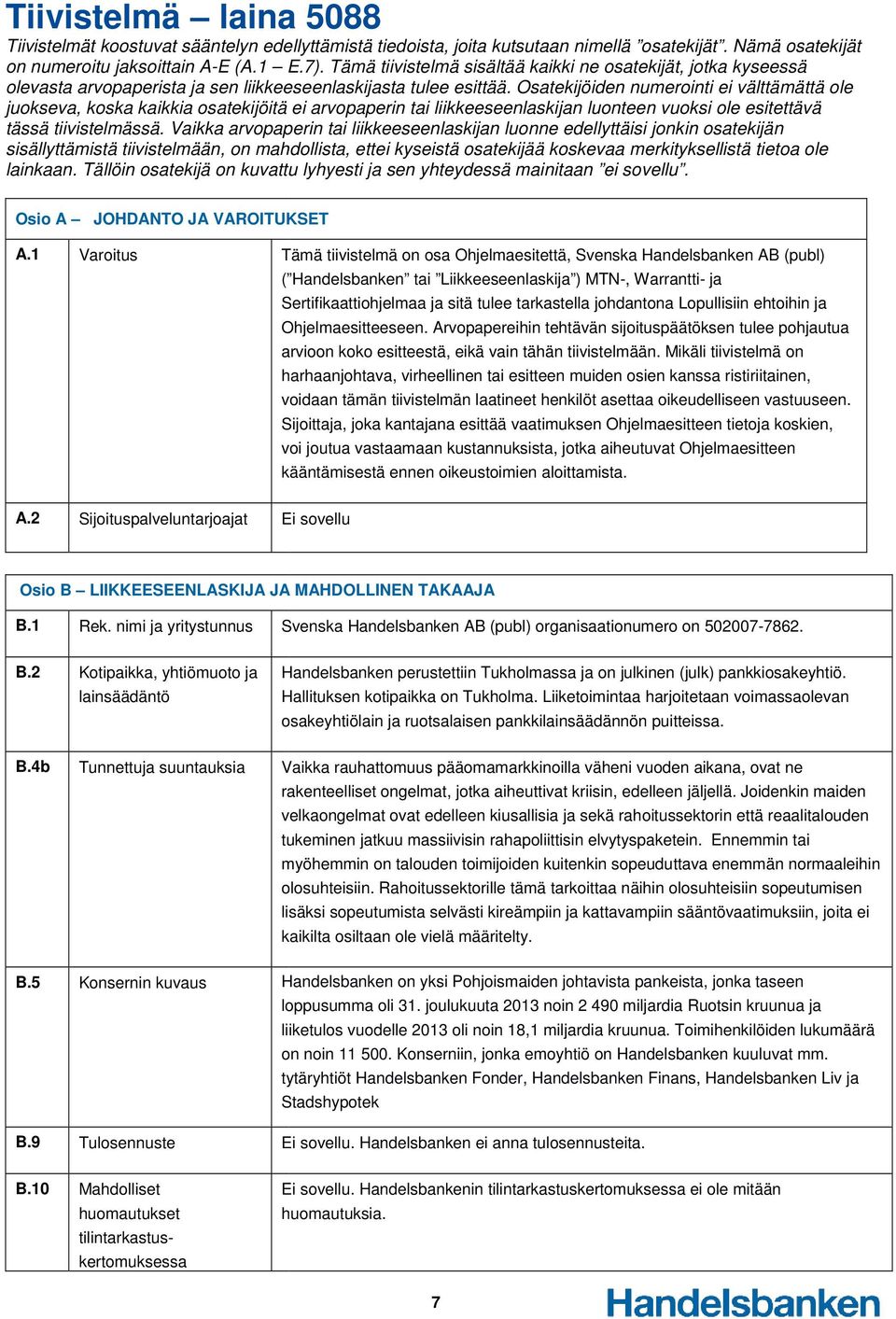 Osatekijöiden numerointi ei välttämättä ole juokseva, koska kaikkia osatekijöitä ei arvopaperin tai liikkeeseenlaskijan luonteen vuoksi ole esitettävä tässä tiivistelmässä.