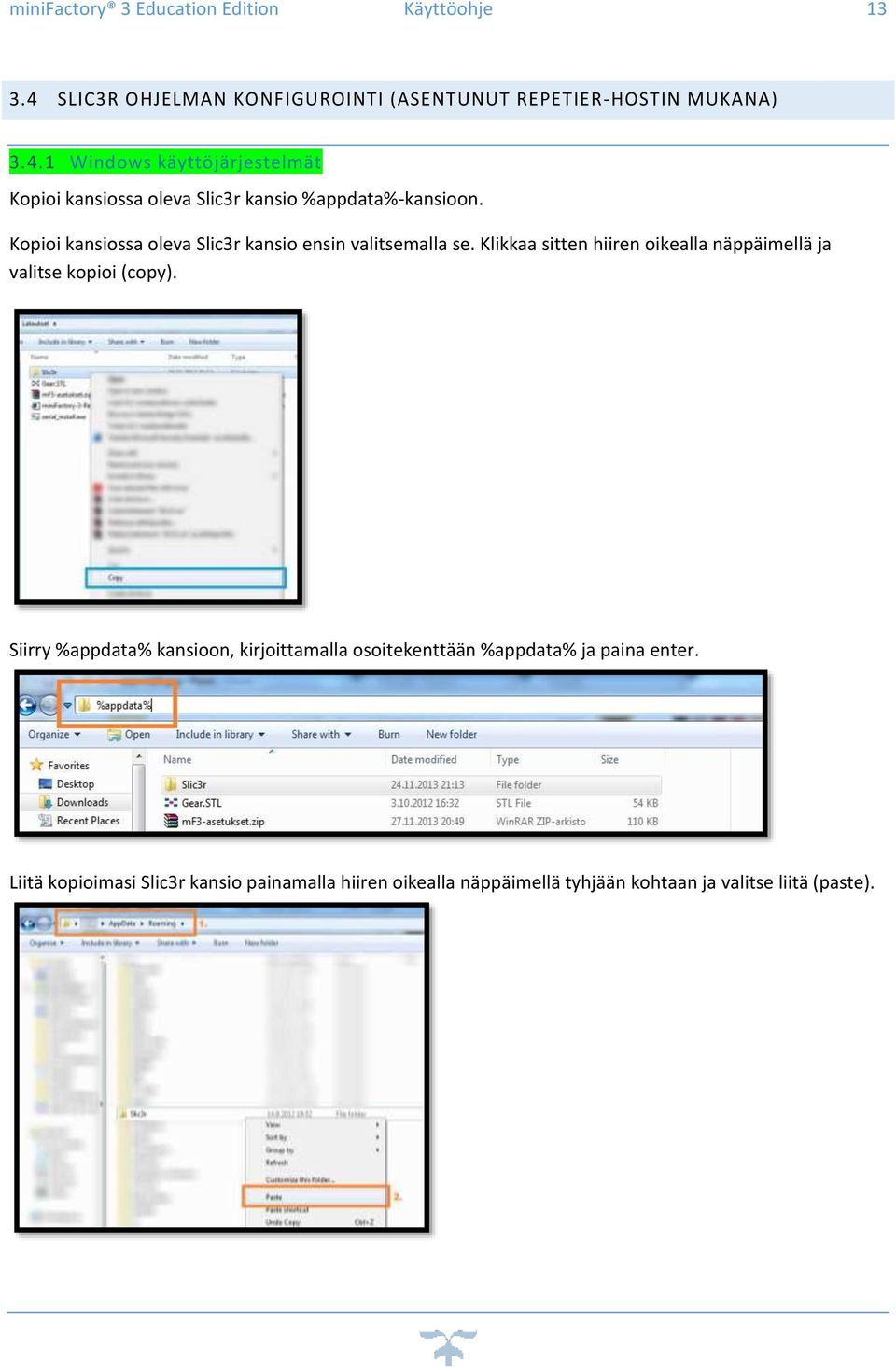 1 Windows käyttöjärjestelmät Kopioi kansiossa oleva Slic3r kansio %appdata%-kansioon.