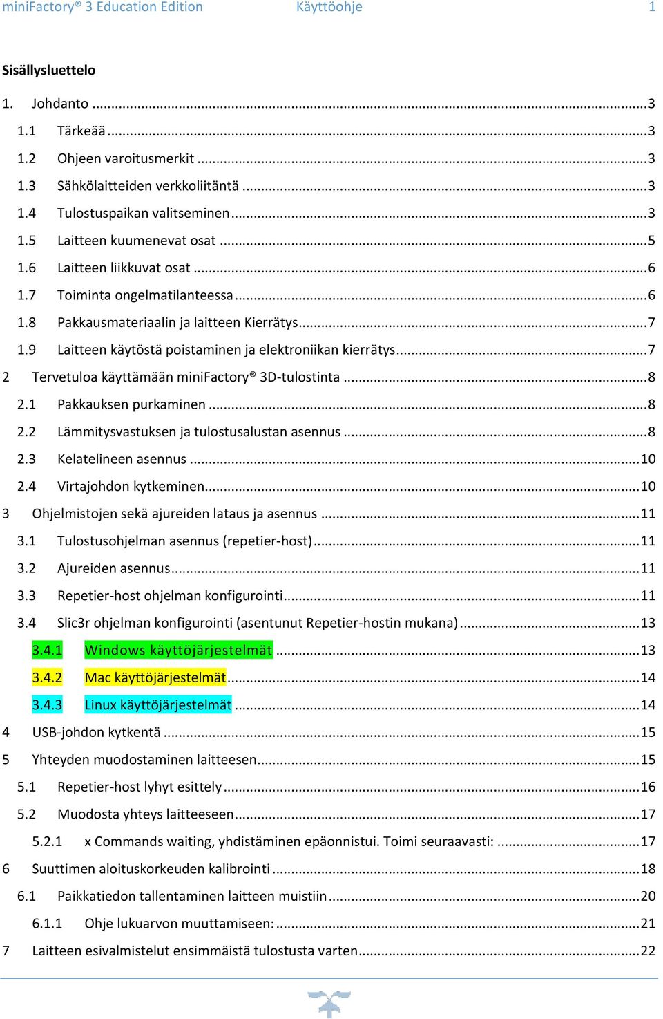 9 Laitteen käytöstä poistaminen ja elektroniikan kierrätys... 7 2 Tervetuloa käyttämään minifactory 3D-tulostinta... 8 2.1 Pakkauksen purkaminen... 8 2.2 Lämmitysvastuksen ja tulostusalustan asennus.