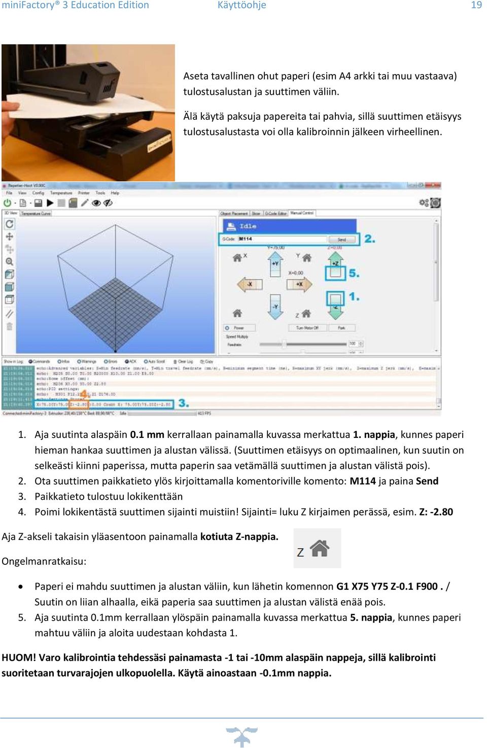 1 mm kerrallaan painamalla kuvassa merkattua 1. nappia, kunnes paperi hieman hankaa suuttimen ja alustan välissä.