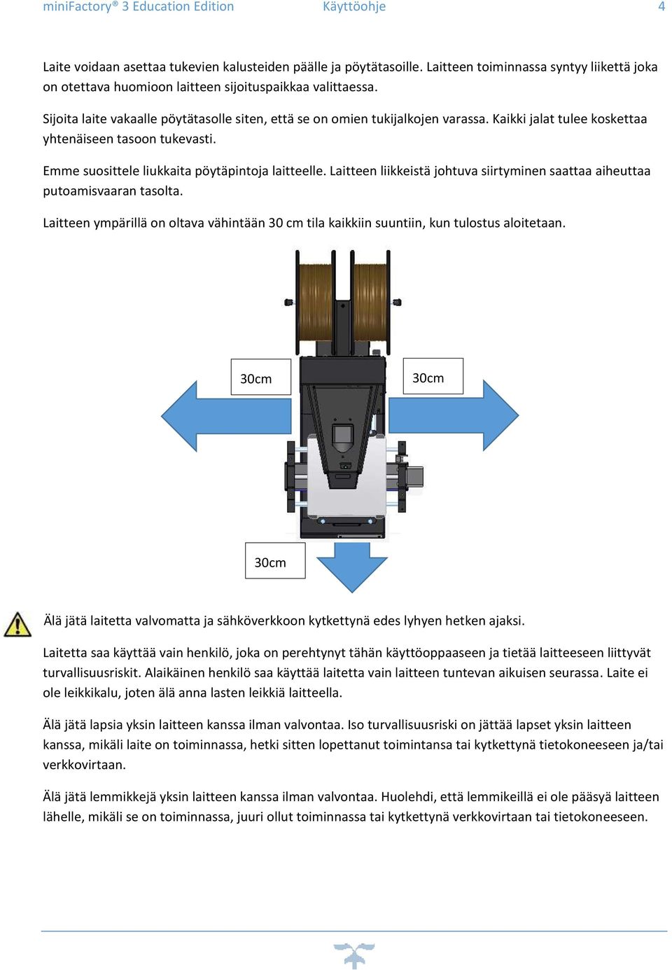 Kaikki jalat tulee koskettaa yhtenäiseen tasoon tukevasti. Emme suosittele liukkaita pöytäpintoja laitteelle. Laitteen liikkeistä johtuva siirtyminen saattaa aiheuttaa putoamisvaaran tasolta.