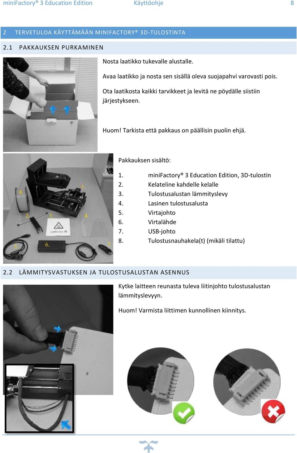 Tarkista että pakkaus on päällisin puolin ehjä. Pakkauksen sisältö: 1. minifactory 3 Education Edition, 3D-tulostin 2. Kelateline kahdelle kelalle 3. Tulostusalustan lämmityslevy 4.