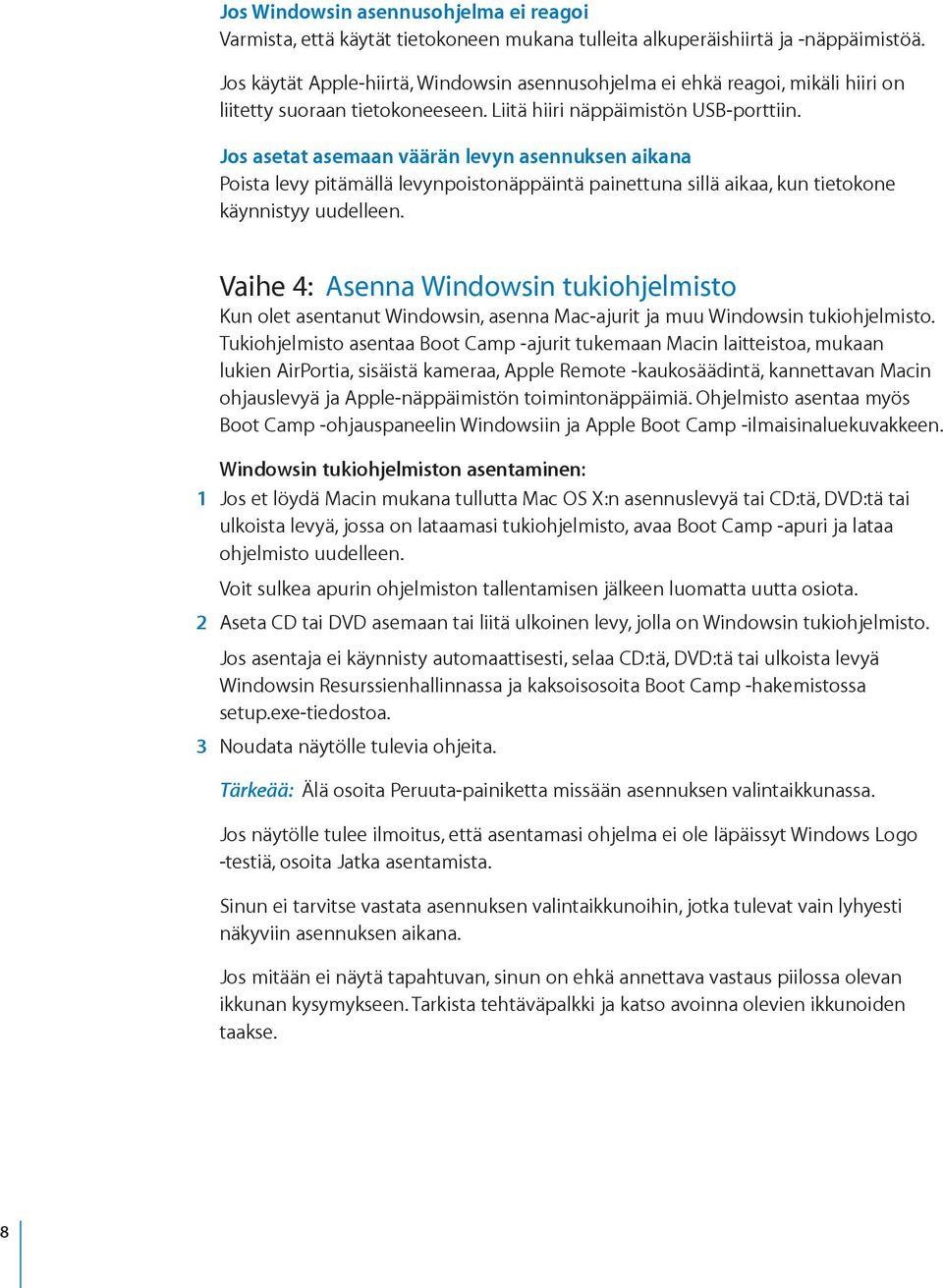 Jos asetat asemaan väärän levyn asennuksen aikana Poista levy pitämällä levynpoistonäppäintä painettuna sillä aikaa, kun tietokone käynnistyy uudelleen.