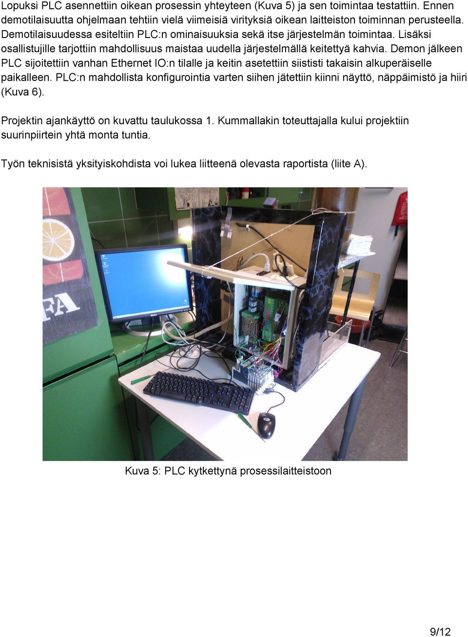 Demon jälkeen PLC sijoitettiin vanhan Ethernet IO:n tilalle ja keitin asetettiin siististi takaisin alkuperäiselle paikalleen.