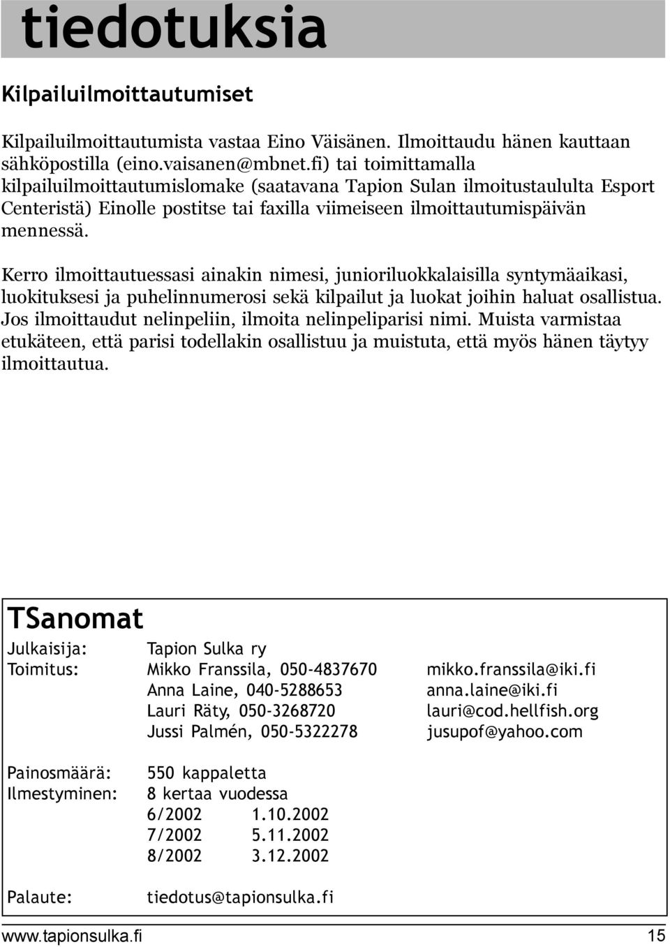 Kerro ilmoittautuessasi ainakin nimesi, junioriluokkalaisilla syntymäaikasi, luokituksesi ja puhelinnumerosi sekä kilpailut ja luokat joihin haluat osallistua.