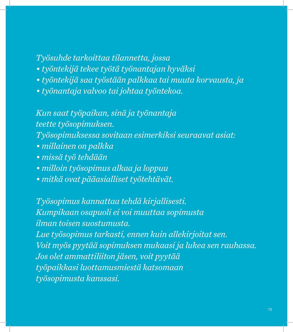 Työsopimuksessa sovitaan esimerkiksi seuraavat asiat: millainen on palkka missä työ tehdään milloin työsopimus alkaa ja loppuu mitkä ovat pääasialliset työtehtävät.