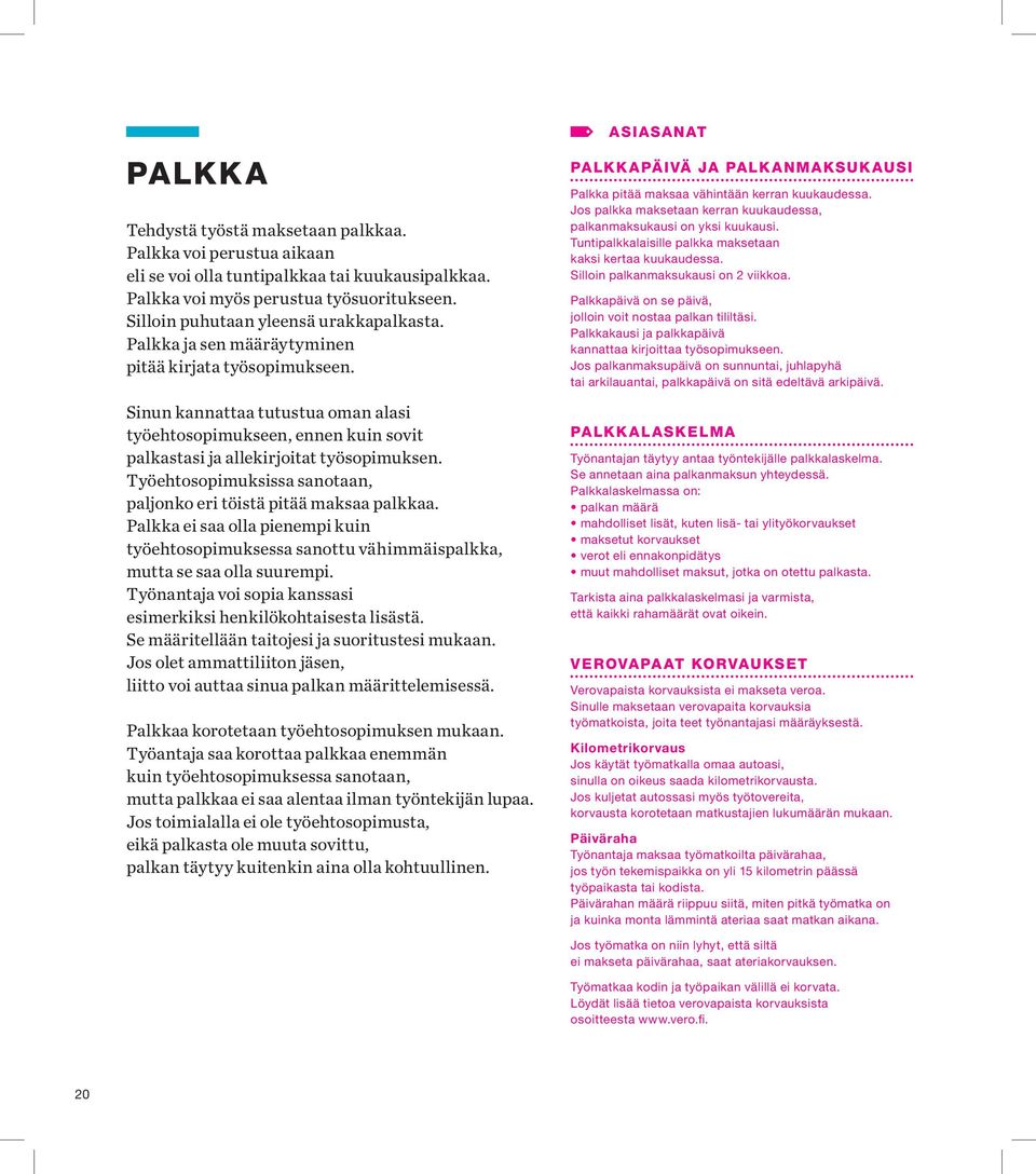 Sinun kannattaa tutustua oman alasi työehtosopimukseen, ennen kuin sovit palkastasi ja allekirjoitat työsopimuksen. Työehtosopimuksissa sanotaan, paljonko eri töistä pitää maksaa palkkaa.