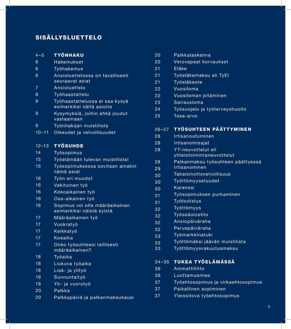 Työsuojelu ja työterveyshuolto Tasa-arvo 9 10 11 Työnhakijan muistilista Oikeudet ja velvollisuudet 26 27 28 TYÖSUHTEEN PÄÄTTYMINEN Irtisanoutuminen 12 13 14 15 15 16 16 16 16 16 17 17 17 17 17