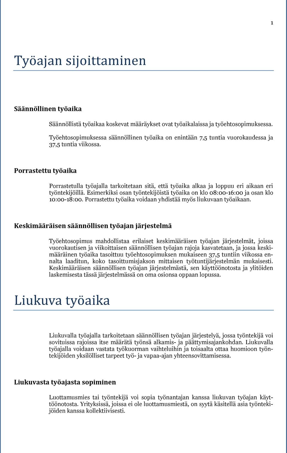 Porrastettu työaika Porrastetulla työajalla tarkoitetaan sitä, että työaika alkaa ja loppuu eri aikaan eri työntekijöillä.