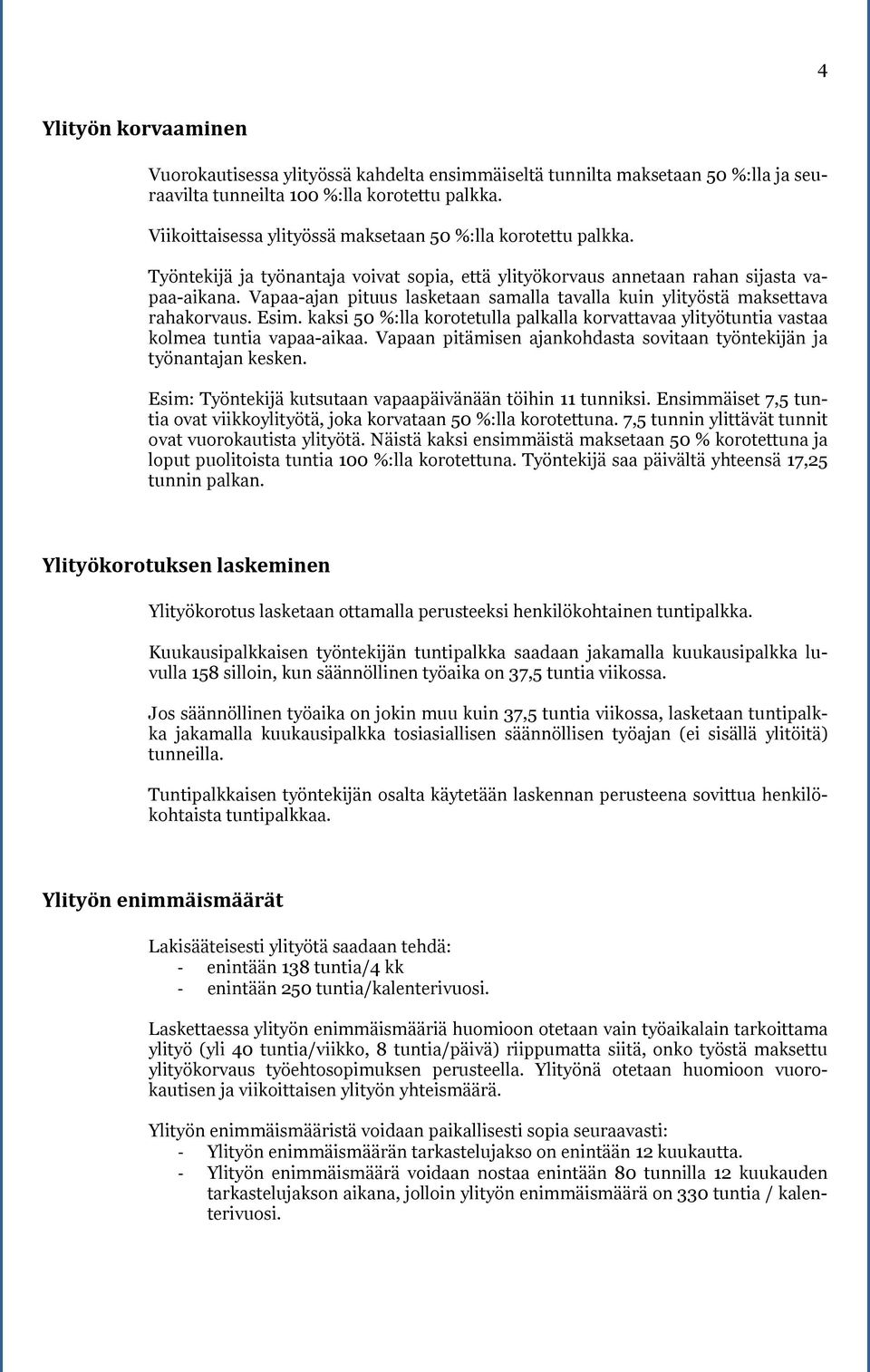 Vapaa-ajan pituus lasketaan samalla tavalla kuin ylityöstä maksettava rahakorvaus. Esim. kaksi 50 %:lla korotetulla palkalla korvattavaa ylityötuntia vastaa kolmea tuntia vapaa-aikaa.