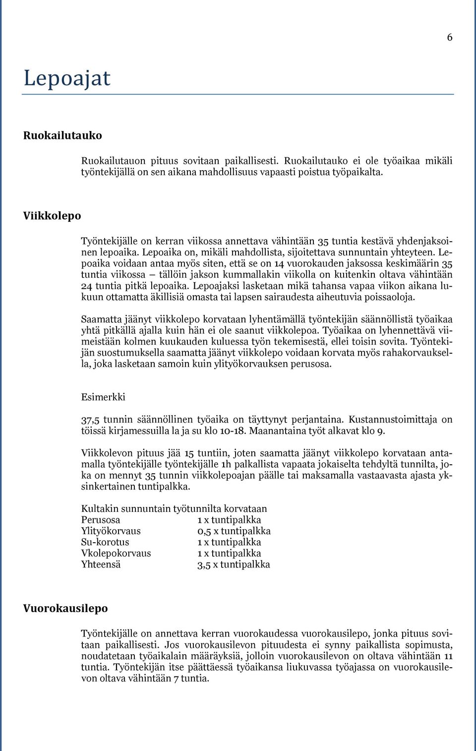 Lepoaika voidaan antaa myös siten, että se on 14 vuorokauden jaksossa keskimäärin 35 tuntia viikossa tällöin jakson kummallakin viikolla on kuitenkin oltava vähintään 24 tuntia pitkä lepoaika.