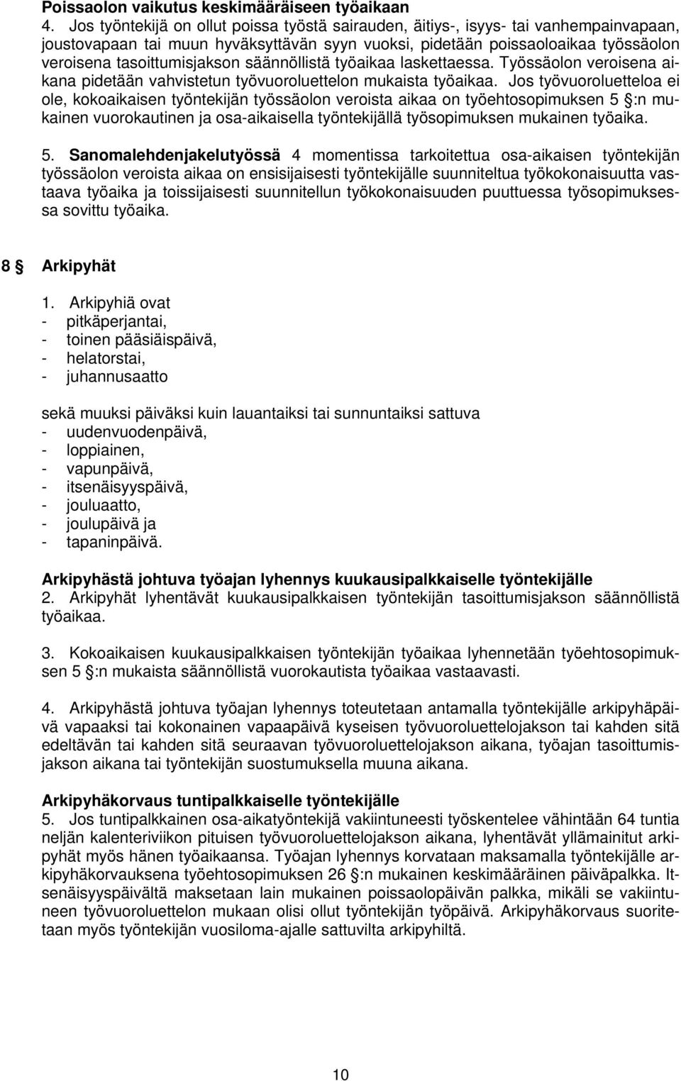 säännöllistä työaikaa laskettaessa. Työssäolon veroisena aikana pidetään vahvistetun työvuoroluettelon mukaista työaikaa.