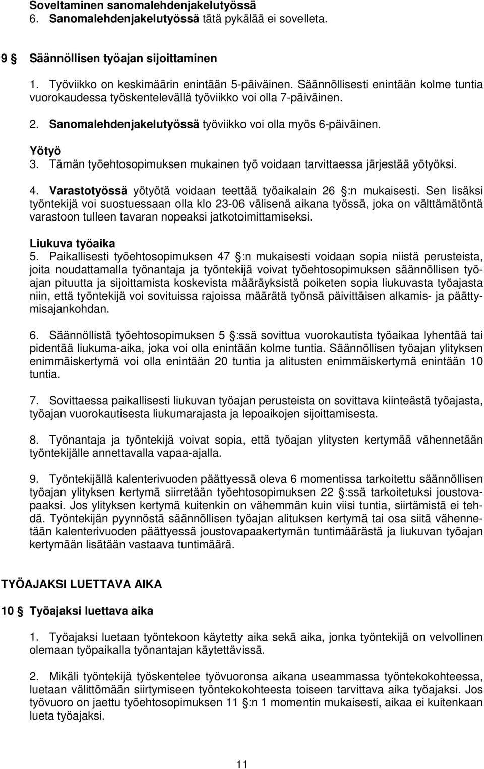 Tämän työehtosopimuksen mukainen työ voidaan tarvittaessa järjestää yötyöksi. 4. Varastotyössä yötyötä voidaan teettää työaikalain 26 :n mukaisesti.