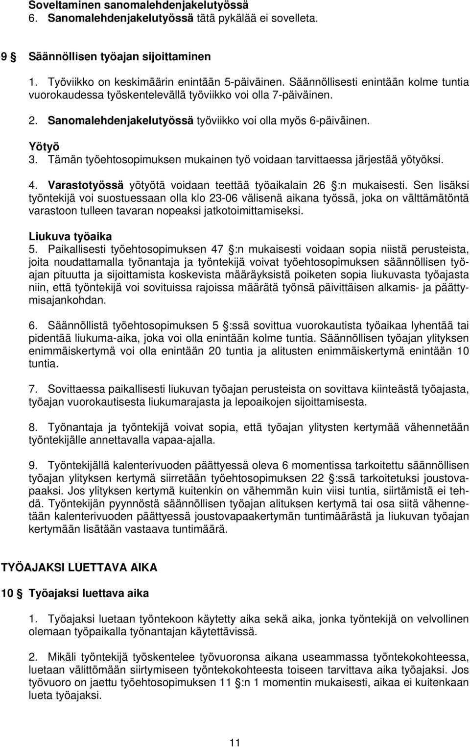 Tämän työehtosopimuksen mukainen työ voidaan tarvittaessa järjestää yötyöksi. 4. Varastotyössä yötyötä voidaan teettää työaikalain 26 :n mukaisesti.