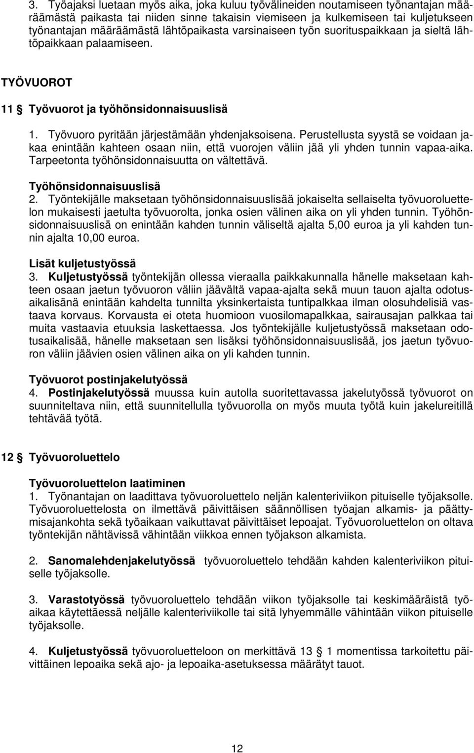 Perustellusta syystä se voidaan jakaa enintään kahteen osaan niin, että vuorojen väliin jää yli yhden tunnin vapaa-aika. Tarpeetonta työhönsidonnaisuutta on vältettävä. Työhönsidonnaisuuslisä 2.