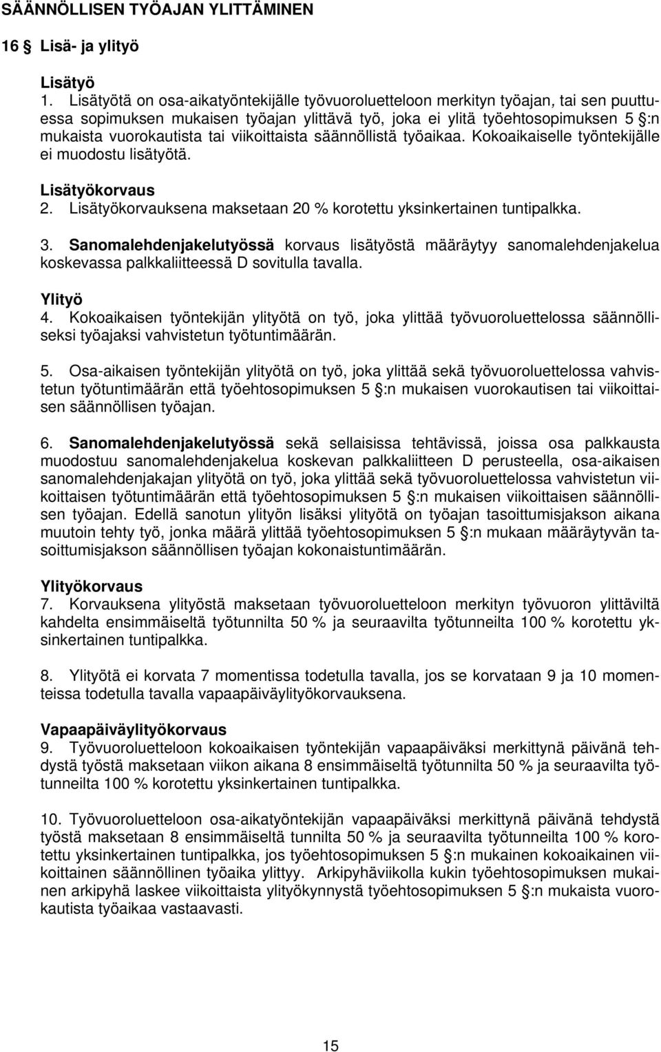 viikoittaista säännöllistä työaikaa. Kokoaikaiselle työntekijälle ei muodostu lisätyötä. Lisätyökorvaus 2. Lisätyökorvauksena maksetaan 20 % korotettu yksinkertainen tuntipalkka. 3.